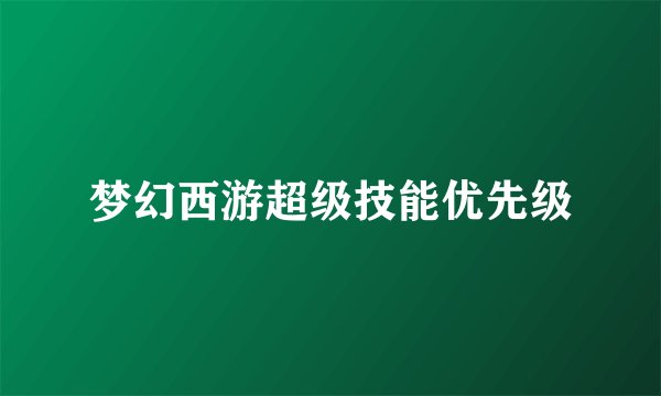 梦幻西游超级技能优先级