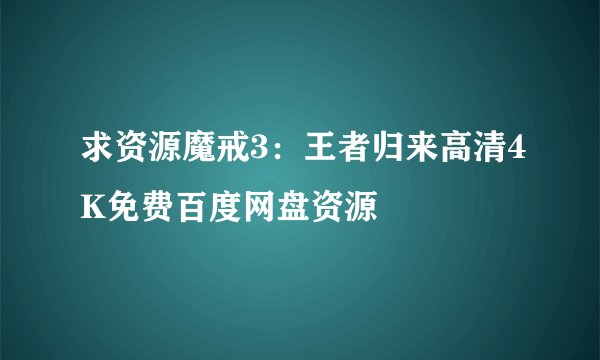 求资源魔戒3：王者归来高清4K免费百度网盘资源