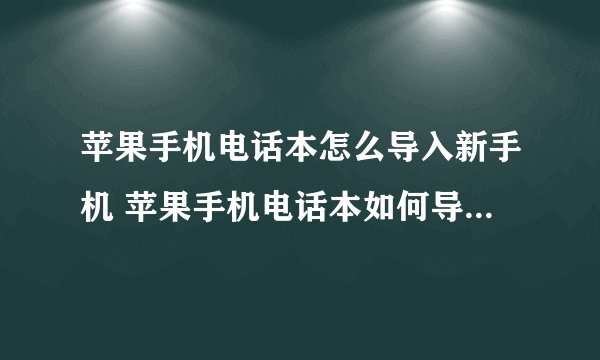 苹果手机电话本怎么导入新手机 苹果手机电话本如何导入新手机