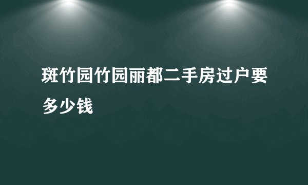 斑竹园竹园丽都二手房过户要多少钱
