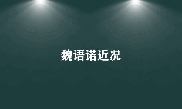 魏语诺近况