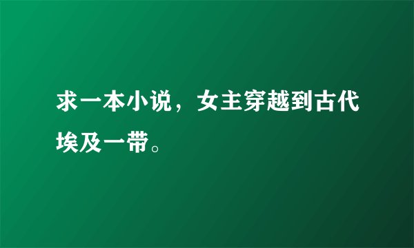 求一本小说，女主穿越到古代埃及一带。