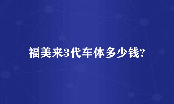 福美来3代车体多少钱?