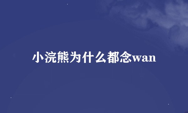 小浣熊为什么都念wan