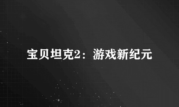 宝贝坦克2：游戏新纪元