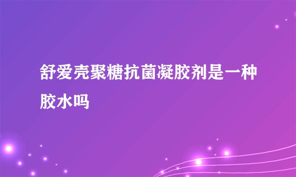 舒爱壳聚糖抗菌凝胶剂是一种胶水吗
