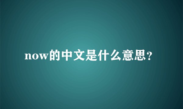 now的中文是什么意思？