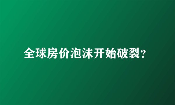 全球房价泡沫开始破裂？