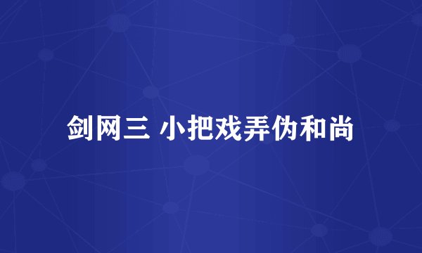 剑网三 小把戏弄伪和尚