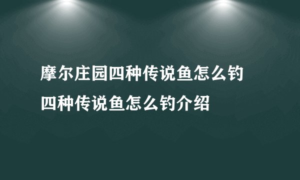 摩尔庄园四种传说鱼怎么钓 四种传说鱼怎么钓介绍