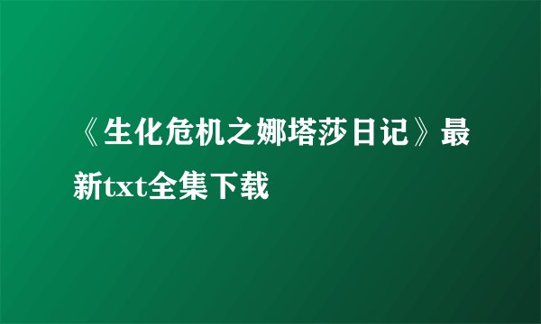 《生化危机之娜塔莎日记》最新txt全集下载