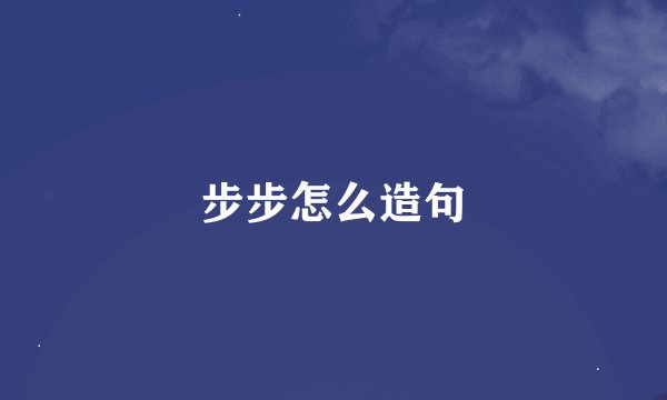 步步怎么造句