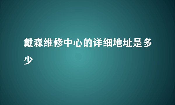 戴森维修中心的详细地址是多少