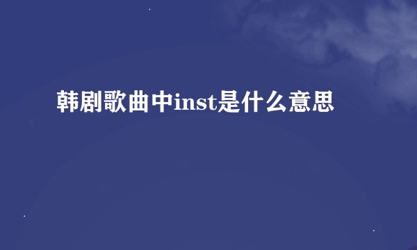 韩剧歌曲中inst是什么意思