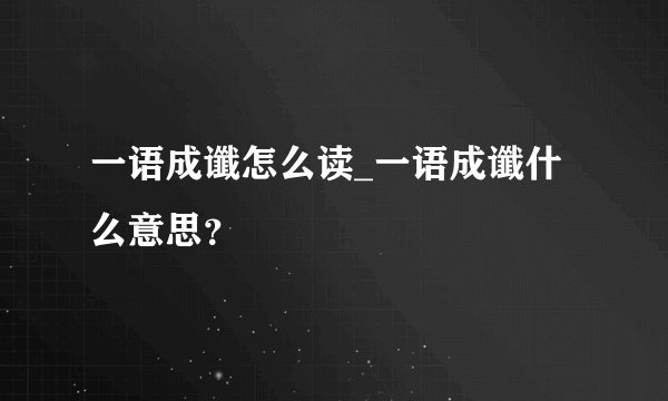 一语成谶怎么读_一语成谶什么意思？