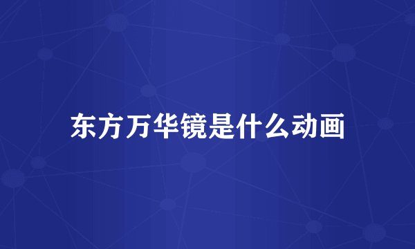 东方万华镜是什么动画