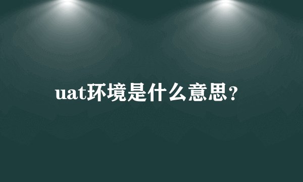 uat环境是什么意思？