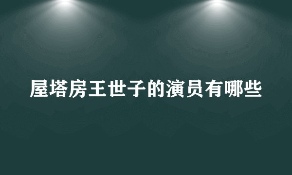 屋塔房王世子的演员有哪些