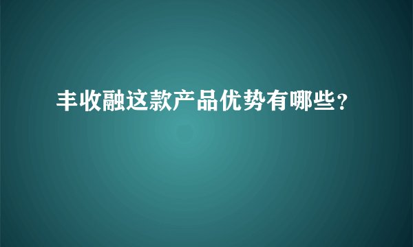 丰收融这款产品优势有哪些？