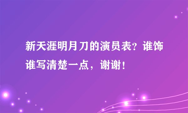新天涯明月刀的演员表？谁饰谁写清楚一点，谢谢！