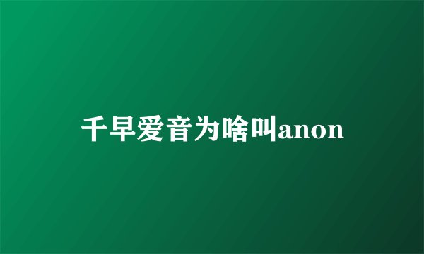 千早爱音为啥叫anon