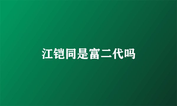 江铠同是富二代吗