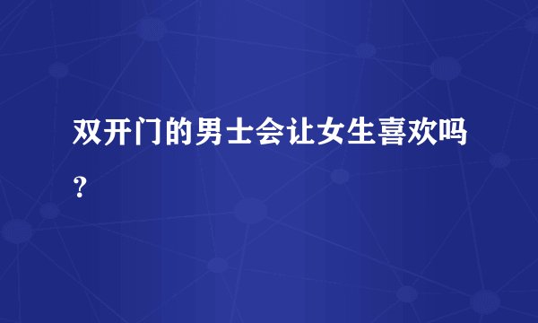 双开门的男士会让女生喜欢吗?