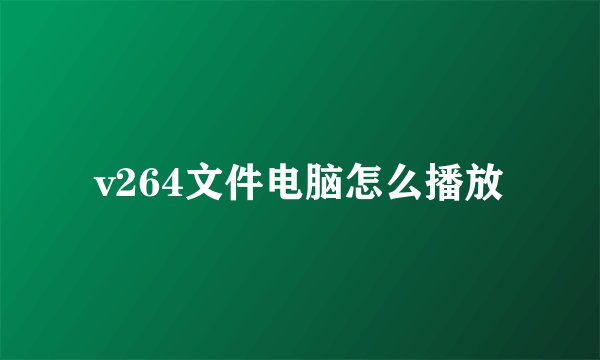 v264文件电脑怎么播放