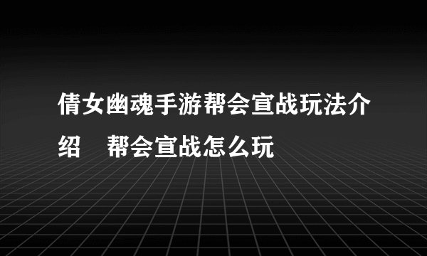 倩女幽魂手游帮会宣战玩法介绍 帮会宣战怎么玩