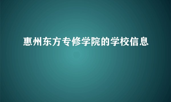 惠州东方专修学院的学校信息