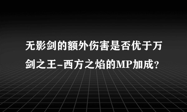 无影剑的额外伤害是否优于万剑之王-西方之焰的MP加成？
