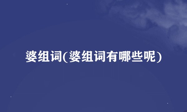 婆组词(婆组词有哪些呢)