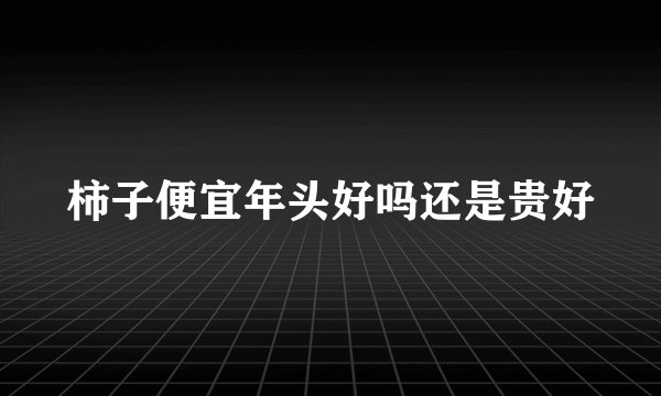 柿子便宜年头好吗还是贵好
