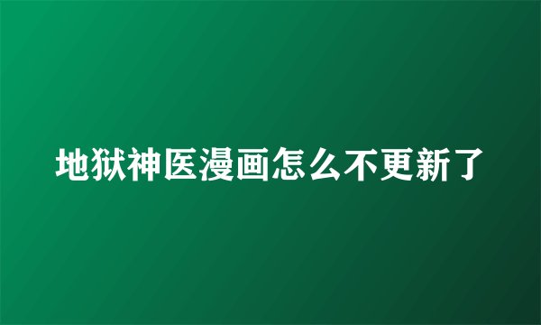 地狱神医漫画怎么不更新了