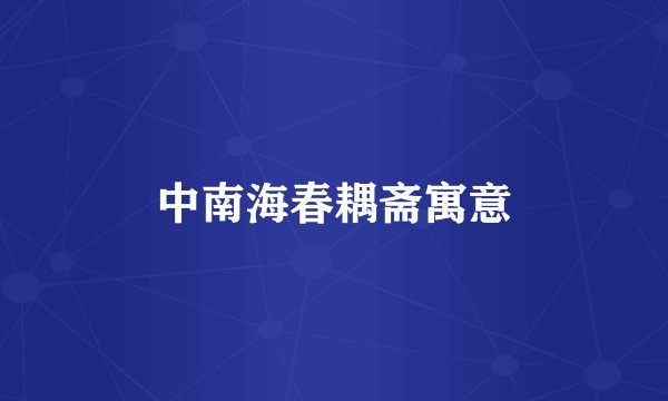 中南海春耦斋寓意