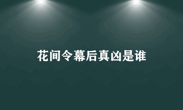 花间令幕后真凶是谁