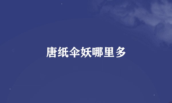 唐纸伞妖哪里多