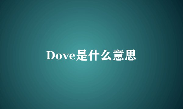 Dove是什么意思