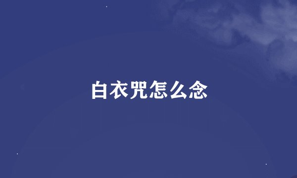 白衣咒怎么念