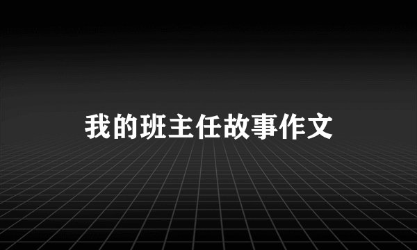 我的班主任故事作文