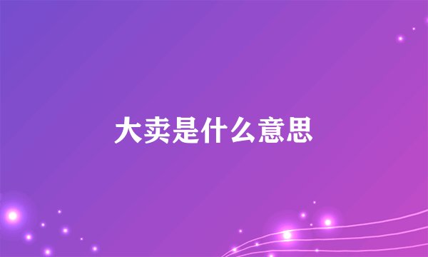 大卖是什么意思