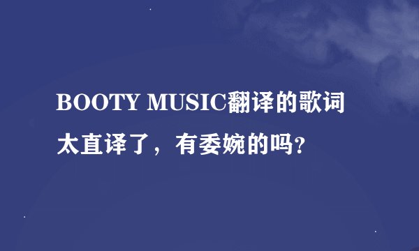 BOOTY MUSIC翻译的歌词太直译了，有委婉的吗？