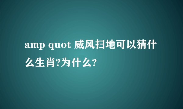 amp quot 威风扫地可以猜什么生肖?为什么?
