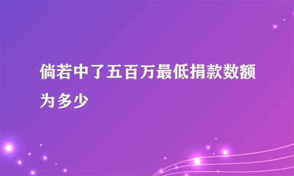 倘若中了五百万最低捐款数额为多少