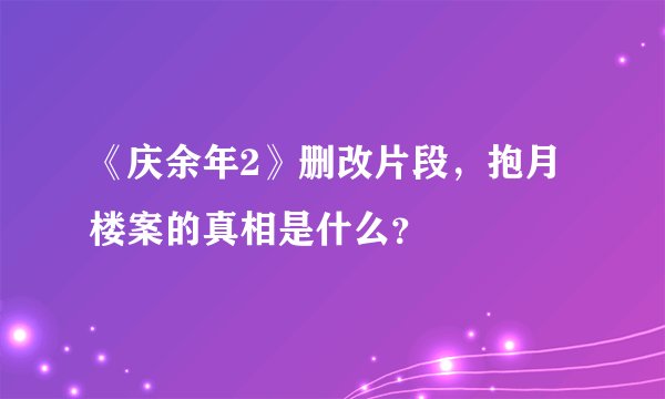 《庆余年2》删改片段，抱月楼案的真相是什么？