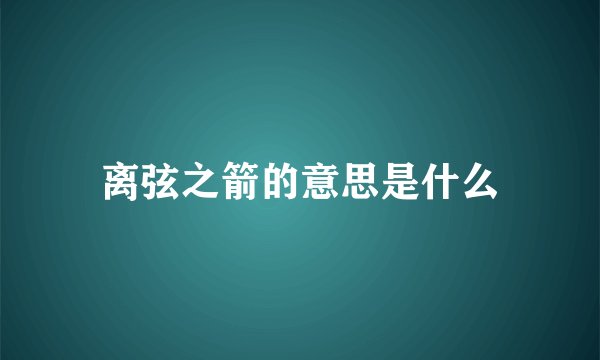 离弦之箭的意思是什么