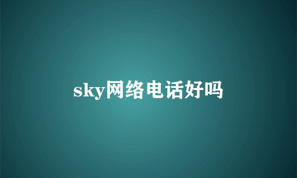 sky网络电话好吗