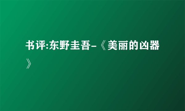 书评:东野圭吾-《美丽的凶器》