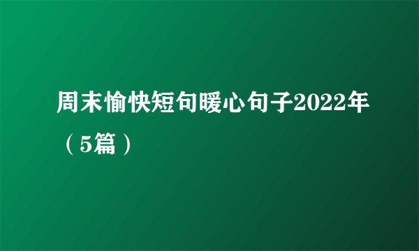 周末愉快短句暖心句子2022年（5篇）