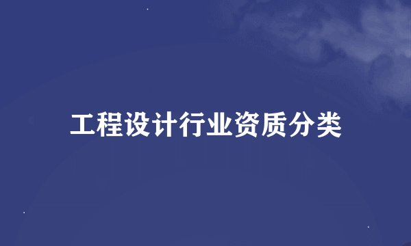 工程设计行业资质分类